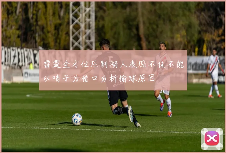 雷霆全方位压制湖人表现不佳不能以哨子为借口分析输球原因
