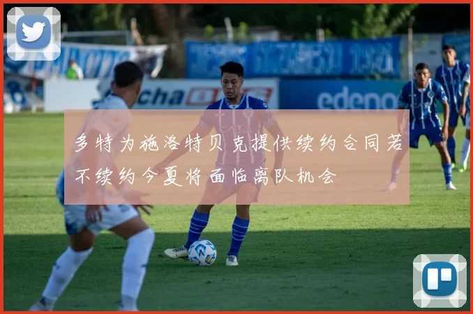 多特为施洛特贝克提供续约合同若不续约今夏将面临离队机会